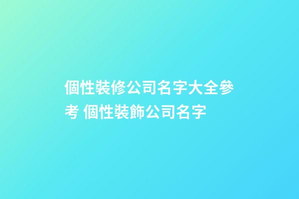 個性裝修公司名字大全參考 個性裝飾公司名字-第1張-公司起名-玄機派